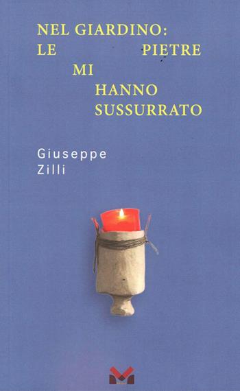 Nel giardino: le pietre mi hanno sussurrato - Giuseppe Zilli - Libro Milella 2025 | Libraccio.it