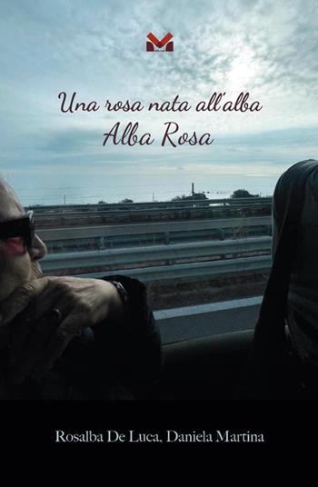 Una rosa nata all'alba. Alba Rosa - Rosalba De Luca, Daniela Martina - Libro Milella 2025 | Libraccio.it
