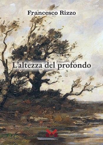 L'altezza del profondo - Francesco Rizzo - Libro Milella 2025 | Libraccio.it