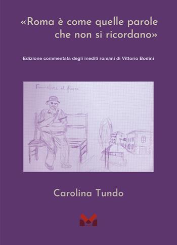 «Roma è come quelle parole che non si ricordano». Edizione commentata degli inediti romani di Vittorio Bodini - Carolina Tundo - Libro Milella 2025 | Libraccio.it