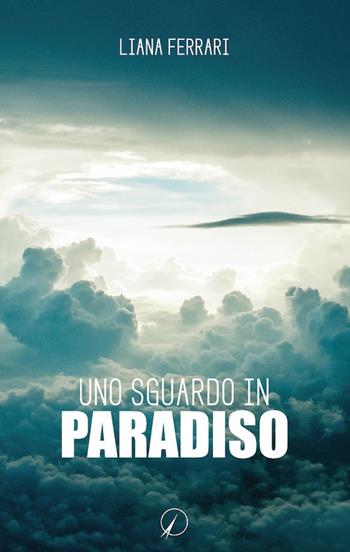 Uno sguardo in paradiso. Messaggi dall'aldilà - Liana Ferrari - Libro Altromondo Editore di qu.bi Me 2017, Mondo di sopra | Libraccio.it