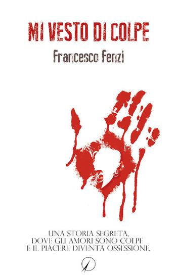 Mi vesto di colpe. Una storia segreta, dove gli amori sono colpe e il piacere diventa ossessione - Francesco Fenzi - Libro Altromondo Editore di qu.bi Me 2018, Mondo di sotto | Libraccio.it