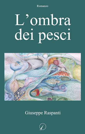 L'ombra dei pesci - Giuseppe Raspanti - Libro Altromondo Editore di qu.bi Me 2018, Mondo di sopra | Libraccio.it