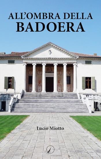 All'ombra della Badoera - Lucio Miotto - Libro Altromondo Editore di qu.bi Me 2019, Mondo di oggi | Libraccio.it