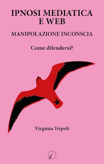 Ipnosi mediatica e web. Manipolazione inconscia. Come difendersi? - Virginia Tripoli - Libro Altromondo Editore di qu.bi Me 2019, Presente | Libraccio.it