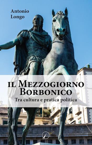 Il Mezzogiorno borbonico. Tra cultura e pratica politica - Antonio Longo - Libro Altromondo Editore di qu.bi Me 2020, Passato | Libraccio.it