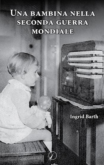 Una bambina nella seconda guerra mondiale - Ingrid Barth - Libro Altromondo Editore di qu.bi Me 2021, Mondo di dentro | Libraccio.it