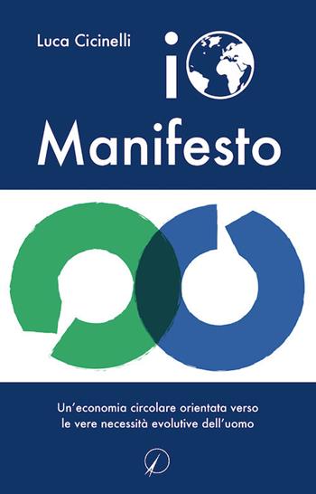 Io Manifesto. Un’economia circolare orientata verso le vere necessità evolutive dell’uomo - Luca Cicinelli - Libro Altromondo Editore di qu.bi Me 2021, Futuro | Libraccio.it