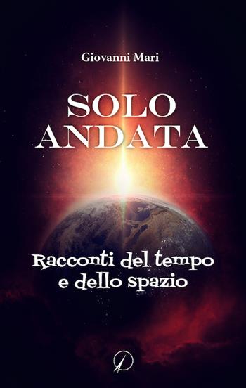 Solo andata. Racconti del tempo e dello spazio - Giovanni Mari - Libro Altromondo Editore di qu.bi Me 2021, Mondo di fuori | Libraccio.it