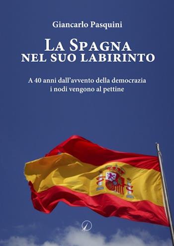 La Spagna nel suo labirinto. A 40 anni dall'avvento della democrazia i nodi vengono al pettine - Giancarlo Pasquini - Libro Altromondo Editore di qu.bi Me 2021, Presente | Libraccio.it