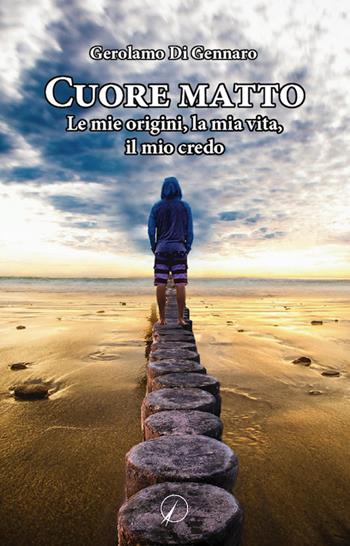 Cuore matto. Le mie origini, la mia vita, il mio credo - Gerolamo Di Gennaro - Libro Altromondo Editore di qu.bi Me 2022, Mondo di dentro | Libraccio.it