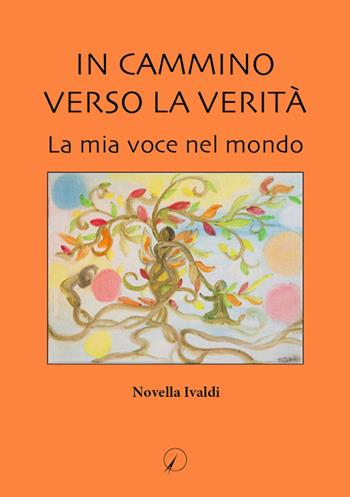 In cammino verso la verità. La mia voce nel mondo - Novella Ivaldi - Libro Altromondo Editore di qu.bi Me 2022, Mondo di sopra | Libraccio.it