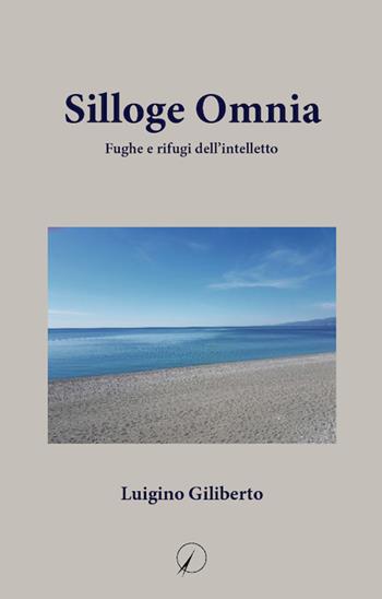 Silloge omnia. Fughe e rifugi dell'intelletto - Luigino Giliberto - Libro Altromondo Editore di qu.bi Me 2022, I contemporanei | Libraccio.it