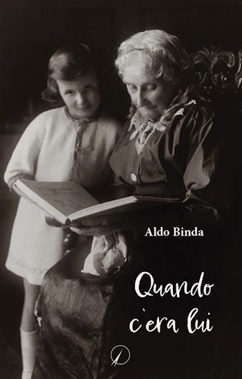 Quando c'era lui - Aldo Binda - Libro Altromondo Editore di qu.bi Me 2022, Mondo di oggi | Libraccio.it