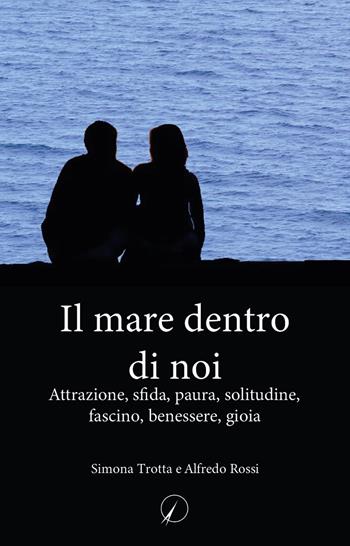 Il mare dentro di noi. Attrazione, sfida, paura, solitudine, fascino, benessere, gioia - Simona Trotta, Alfredo Rossi - Libro Altromondo Editore di qu.bi Me 2022, Presente | Libraccio.it