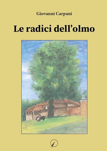 Le radici dell'olmo - Giovanni Carpani - Libro Altromondo Editore di qu.bi Me 2022, Mondo di sopra | Libraccio.it