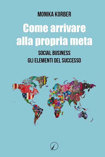 Come arrivare alla propria meta. Social business. Gli elementi del successo - Monika Korber - Libro Altromondo Editore di qu.bi Me 2022, Presente | Libraccio.it