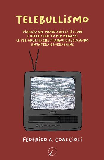 Telebullismo. Viaggio nel mondo delle sitcom e delle serie tv per ragazzi (e per adulti) che stanno diseducando un'intera generazione - Federico A. Coaccioli - Libro Altromondo Editore di qu.bi Me 2022, Presente | Libraccio.it