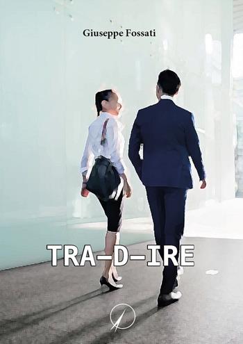 Tra-d-ire - Giuseppe Fossati - Libro Altromondo Editore di qu.bi Me 2023, Mondo di dentro | Libraccio.it