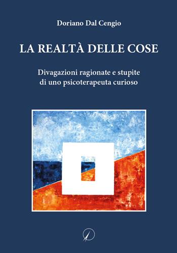 La realtà delle cose. Divagazioni ragionate e stupite di uno psicoterapeuta curioso - Doriano Dal Cengio - Libro Altromondo Editore di qu.bi Me 2023, Presente | Libraccio.it
