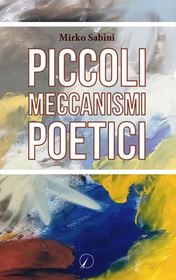 Piccoli meccanismi poetici - Mirko Sabini - Libro Altromondo Editore di qu.bi Me 2023, I contemporanei | Libraccio.it