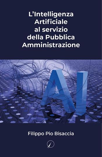 L'intelligenza artificiale al servizio della Pubblica Amministrazione - Filippo Pio Bisaccia - Libro Altromondo Editore di qu.bi Me 2024, Mondo di oggi | Libraccio.it