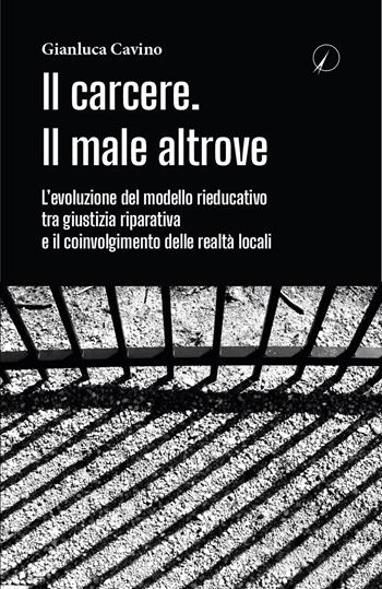 Il carcere. Il male altrove. L'evoluzione del modello rieducativo tra giustizia riparativa e il coinvolgimento delle realtà locali - Gianluca Cavino - Libro Altromondo Editore di qu.bi Me 2024, Presente | Libraccio.it