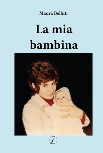 La mia bambina - Maura Belluti - Libro Altromondo Editore di qu.bi Me 2024 | Libraccio.it
