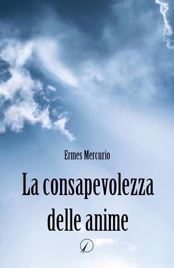 La consapevolezza delle anime - Ermes Mercurio - Libro Altromondo Editore di qu.bi Me 2024, Mondo di sopra | Libraccio.it