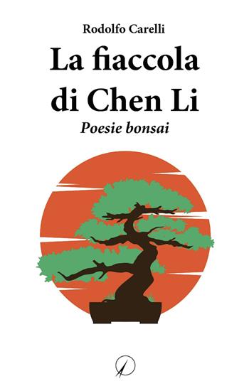 La fiaccola di Chen Li. Poesie bonsai - Rodolfo Carelli - Libro Altromondo Editore di qu.bi Me 2024, I contemporanei | Libraccio.it