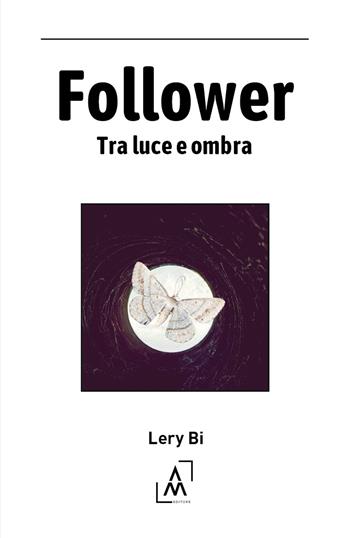 Follower. Tra luce e ombra - Lery Bi - Libro Altromondo Editore di qu.bi Me 2024 | Libraccio.it