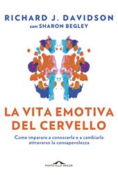 La vita emotiva del cervello. Come imparare a conoscerla e a cambiarla attraverso la consapevolezza