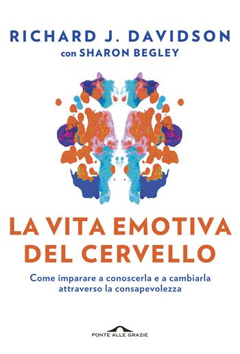 La vita emotiva del cervello. Come imparare a conoscerla e a cambiarla attraverso la consapevolezza - Richard J. Davidson, Sharon Begley - Libro Ponte alle Grazie 2018, Saggi | Libraccio.it