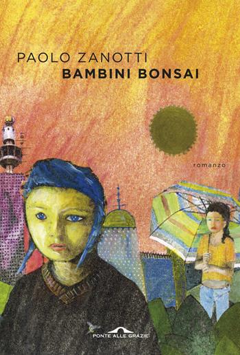 Bambini bonsai - Paolo Zanotti - Libro Ponte alle Grazie 2018, Scrittori | Libraccio.it