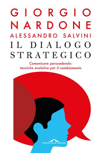 Il dialogo strategico. Comunicare persuadendo: tecniche evolute per il cambiamento - Giorgio Nardone, Alessandro Salvini - Libro Ponte alle Grazie 2018, Terapia in tempi brevi | Libraccio.it