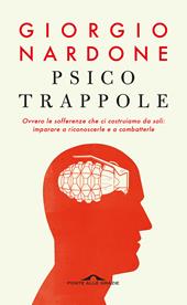 Psicotrappole ovvero le sofferenze che ci costruiamo da soli: imparare a riconoscerle e a combatterle