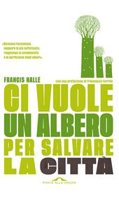 Ci vuole un albero per salvare la città. Un manifesto per i politici e gli amministratori pubblici