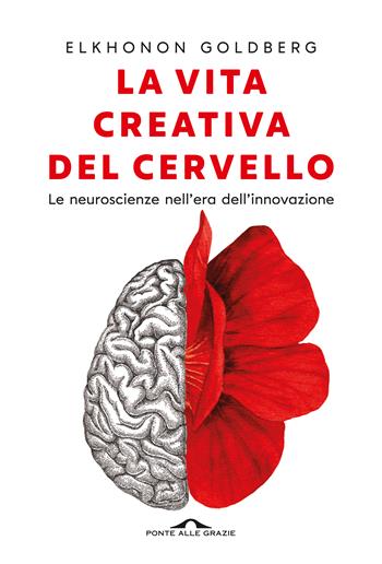 La vita creativa del cervello. Le neuroscienze nell'era dell'innovazione - Elkhonon Goldberg - Libro Ponte alle Grazie 2019, Saggi | Libraccio.it