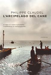 L' arcipelago del Cane. L'odio è il vostro nutrimento, l'indifferenza la vostra bussola