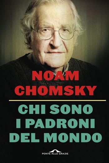Chi sono i padroni del mondo. Nuova ediz. - Noam Chomsky - Libro Ponte alle Grazie 2018, Saggi | Libraccio.it