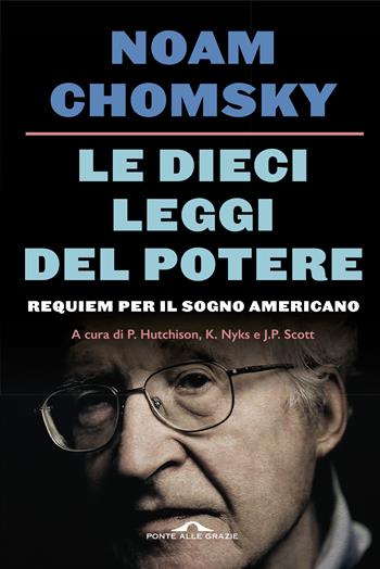 Le dieci leggi del potere. Requiem per il sogno americano. Nuova ediz. - Noam Chomsky - Libro Ponte alle Grazie 2018, Saggi | Libraccio.it