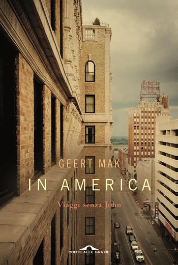 In America. Viaggi senza John - Geert Mak - Libro Ponte alle Grazie 2018, Saggi | Libraccio.it