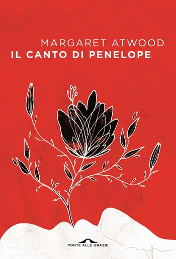 Il canto di Penelope - Margaret Atwood - Libro Ponte alle Grazie 2018, Scrittori | Libraccio.it