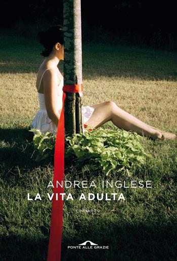 La vita adulta - Andrea Inglese - Libro Ponte alle Grazie 2021, Scrittori | Libraccio.it