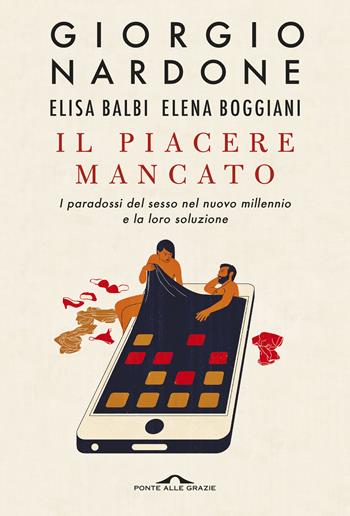 Il piacere mancato. I paradossi del sesso nel nuovo millennio e la loro soluzione - Giorgio Nardone, Elisa Balbi, Elena Boggiani - Libro Ponte alle Grazie 2020, Terapia in tempi brevi | Libraccio.it