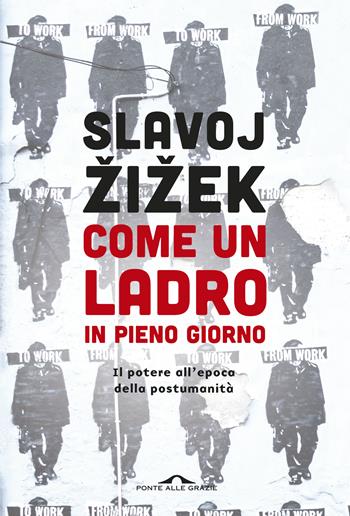 Come un ladro in pieno giorno. Il potere all'epoca della postumanità - Slavoj Zizek - Libro Ponte alle Grazie 2019, Saggi | Libraccio.it