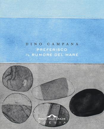 Preferisco il rumore del mare - Dino Campana - Libro Ponte alle Grazie 2019, Poesia | Libraccio.it