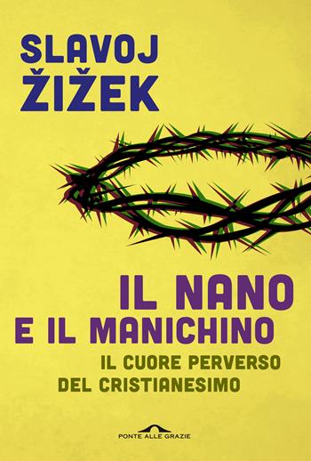 Il nano e il manichino. Il cuore perverso del cristianesimo - Slavoj Zizek - Libro Ponte alle Grazie 2021, Saggi | Libraccio.it