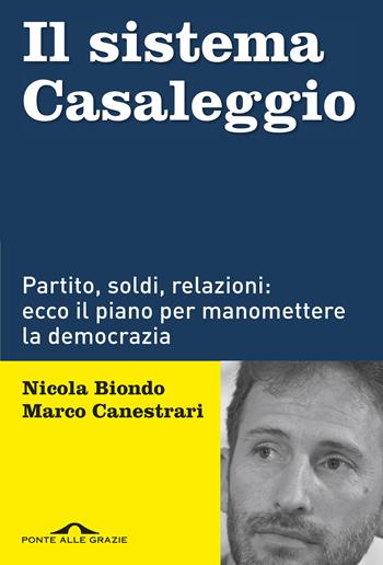 Il sistema Casaleggio. Partito, soldi, relazioni: ecco il piano per manomettere la democrazia - Nicola Biondo, Marco Canestrari - Libro Ponte alle Grazie 2019, Inchieste | Libraccio.it