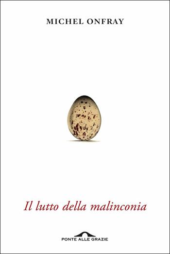 Il lutto della malinconia - Michel Onfray - Libro Ponte alle Grazie 2019, Saggi | Libraccio.it